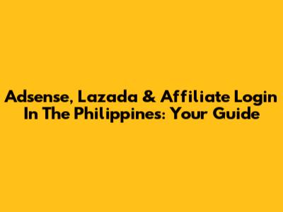 Adsense, Lazada & Affiliate Login In The Philippines: Your Guide