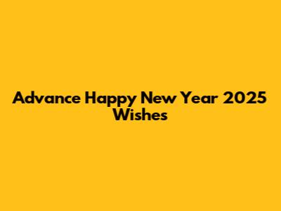 Advance Happy New Year 2025 Wishes