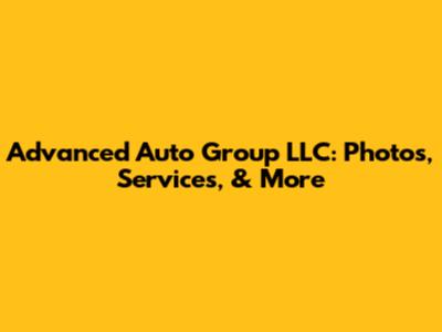 Advanced Auto Group LLC: Photos, Services, & More
