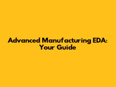 Advanced Manufacturing EDA: Your Guide