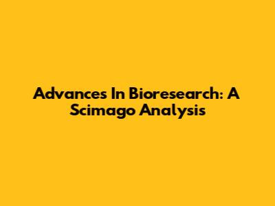 Advances In Bioresearch: A Scimago Analysis