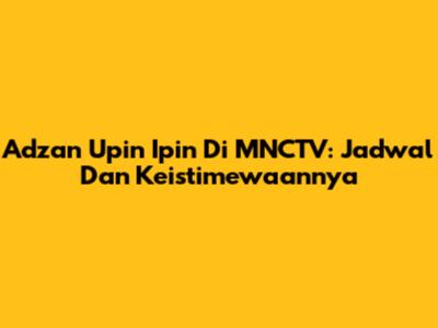 Adzan Upin Ipin Di MNCTV: Jadwal Dan Keistimewaannya