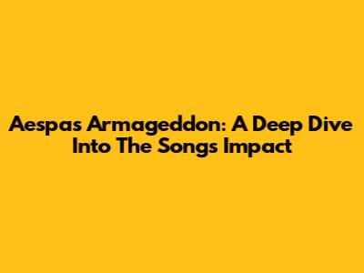 Aespa's Armageddon: A Deep Dive Into The Song's Impact