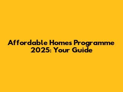 Affordable Homes Programme 2025: Your Guide