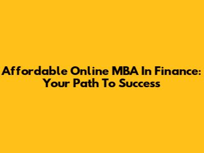 Affordable Online MBA In Finance: Your Path To Success