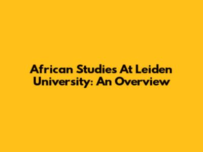 African Studies At Leiden University: An Overview
