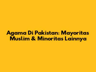 Agama Di Pakistan: Mayoritas Muslim & Minoritas Lainnya