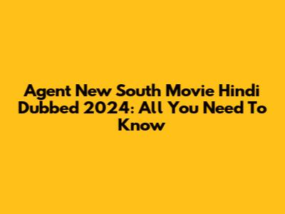 Agent New South Movie Hindi Dubbed 2024: All You Need To Know