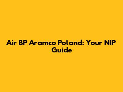 Air BP Aramco Poland: Your NIP Guide