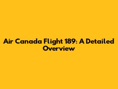 Air Canada Flight 189: A Detailed Overview