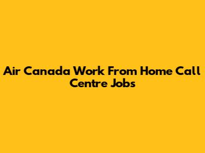 Air Canada Work From Home Call Centre Jobs