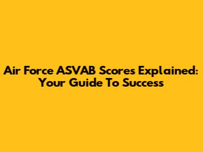 Air Force ASVAB Scores Explained: Your Guide To Success