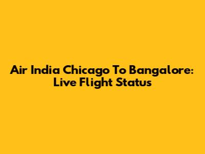 Air India Chicago To Bangalore: Live Flight Status