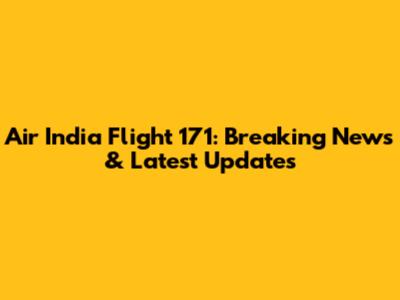 Air India Flight 171: Breaking News & Latest Updates