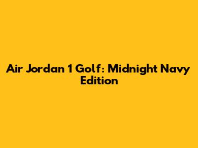 Air Jordan 1 Golf: Midnight Navy Edition