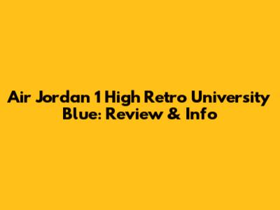 Air Jordan 1 High Retro University Blue: Review & Info