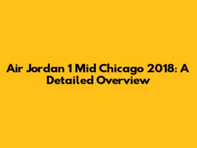 Air Jordan 1 Mid Chicago 2018: A Detailed Overview
