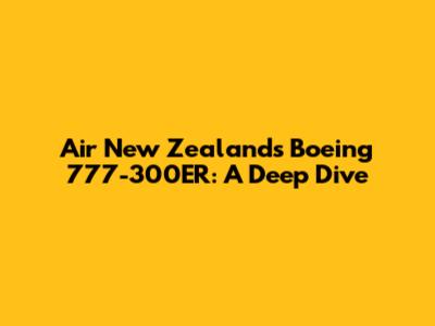 Air New Zealand's Boeing 777-300ER: A Deep Dive