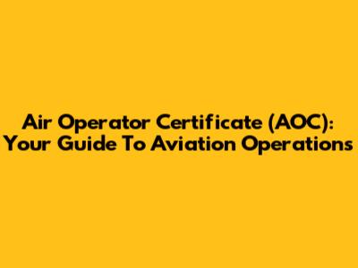 Air Operator Certificate (AOC): Your Guide To Aviation Operations