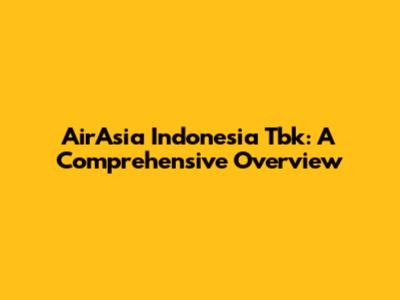 AirAsia Indonesia Tbk: A Comprehensive Overview