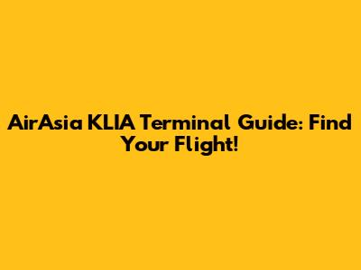 AirAsia KLIA Terminal Guide: Find Your Flight!