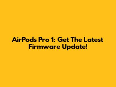 AirPods Pro 1: Get The Latest Firmware Update!