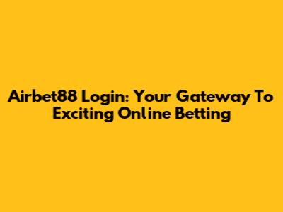 Airbet88 Login: Your Gateway To Exciting Online Betting
