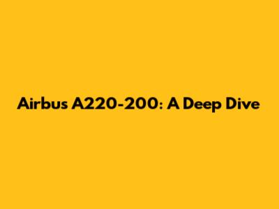 Airbus A220-200: A Deep Dive