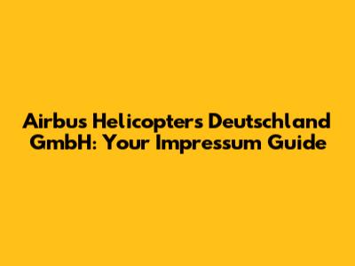 Airbus Helicopters Deutschland GmbH: Your Impressum Guide
