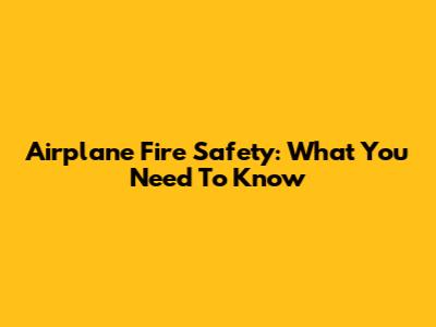 Airplane Fire Safety: What You Need To Know
