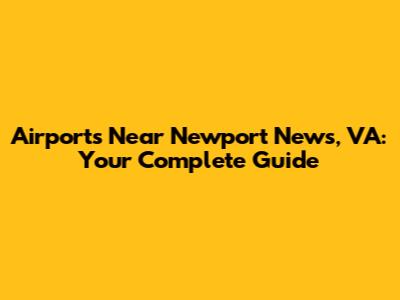Airports Near Newport News, VA: Your Complete Guide