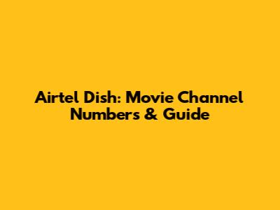 Airtel Dish: Movie Channel Numbers & Guide