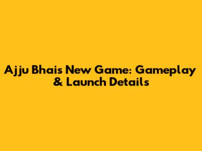 Ajju Bhai's New Game: Gameplay & Launch Details