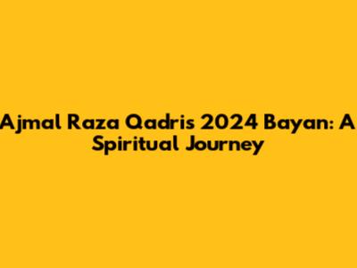 Ajmal Raza Qadri's 2024 Bayan: A Spiritual Journey