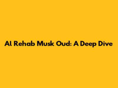 Al Rehab Musk Oud: A Deep Dive
