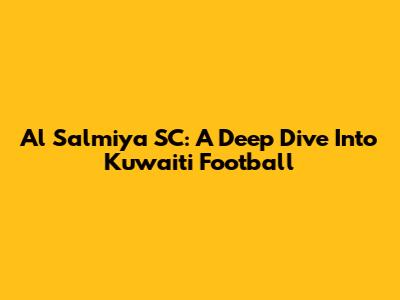 Al Salmiya SC: A Deep Dive Into Kuwaiti Football