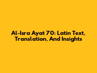 Al-Isra Ayat 70: Latin Text, Translation, And Insights
