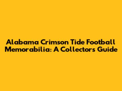 Alabama Crimson Tide Football Memorabilia: A Collector's Guide