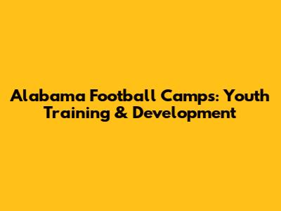 Alabama Football Camps: Youth Training & Development