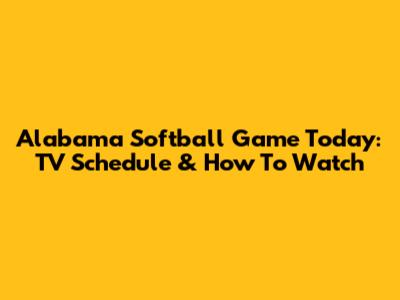 Alabama Softball Game Today: TV Schedule & How To Watch