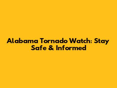 Alabama Tornado Watch: Stay Safe & Informed