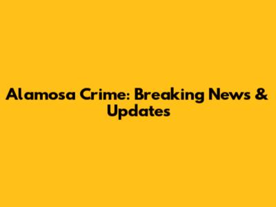 Alamosa Crime: Breaking News & Updates