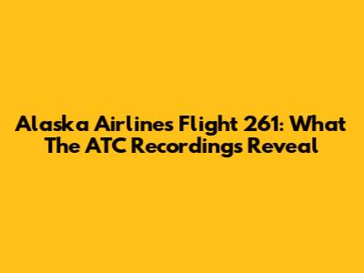 Alaska Airlines Flight 261: What The ATC Recordings Reveal