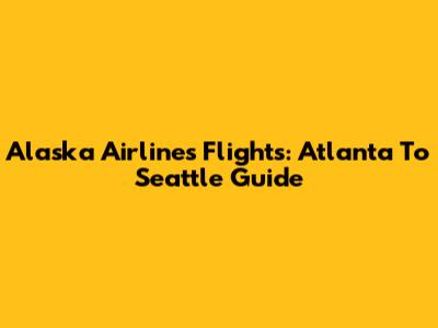 Alaska Airlines Flights: Atlanta To Seattle Guide