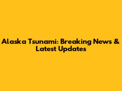 Alaska Tsunami: Breaking News & Latest Updates