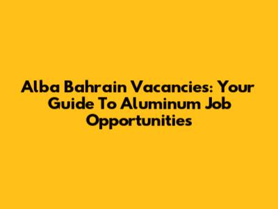 Alba Bahrain Vacancies: Your Guide To Aluminum Job Opportunities
