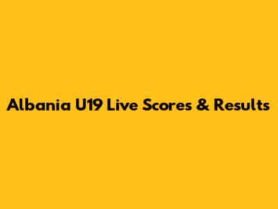 Albania U19 Live Scores & Results