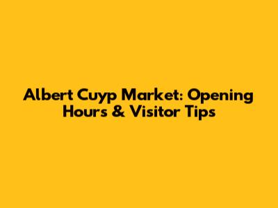 Albert Cuyp Market: Opening Hours & Visitor Tips