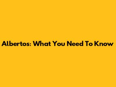 Alberto's: What You Need To Know