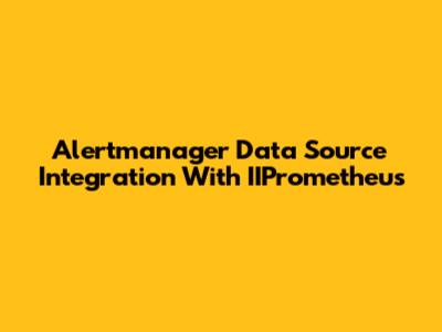 Alertmanager Data Source Integration With IIPrometheus